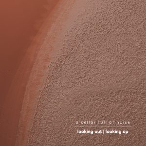 looking out | looking up - a cellar full of noise